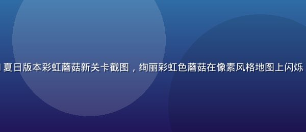 踩蘑菇2026夏日版本彩虹蘑菇新关卡截图，绚丽彩虹色蘑菇在像素风格地图上闪烁，色彩极为鲜艳